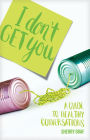 I Don't Get You: A Guide to Healthy Conversations