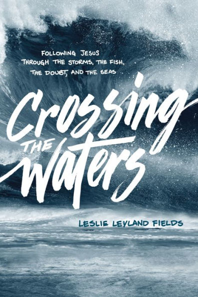 Crossing the Waters: Following Jesus through Storms, Fish, Doubt, and Seas