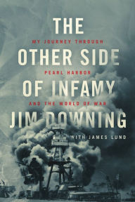 Title: The Other Side of Infamy: My Journey through Pearl Harbor and the World of War, Author: Jim Downing