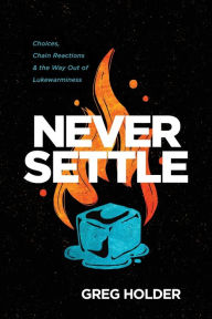 Free textbooks ebooks download Never Settle: Choices, Chain Reactions, and the Way Out of Lukewarminess in English by Greg Holder