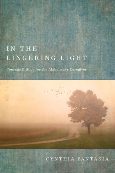 the Lingering Light: Courage and Hope for Alzheimer's Caregiver