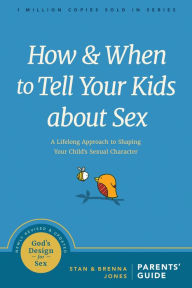 Title: How and When to Tell Your Kids about Sex: A Lifelong Approach to Shaping Your Child's Sexual Character, Author: Stan Jones