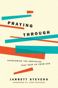 Title: Praying Through: Overcoming the Obstacles That Keep Us from God, Author: Jarrett Stevens