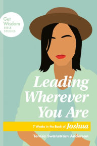 Title: Leading Wherever You Are: 7 Weeks in the Book of Joshua, Author: Teresa Swanstrom Anderson