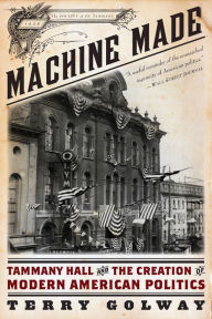 Title: Machine Made: Tammany Hall and the Creation of Modern American Politics, Author: Terry Golway