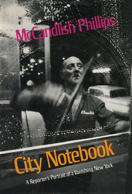 Title: City Notebook: A Reporter's Portrait of a Vanishing New York, Author: McCandlish Phillips