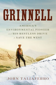 Title: Grinnell: America's Environmental Pioneer and His Restless Drive to Save the West, Author: John Taliaferro