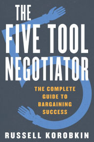 Title: The Five Tool Negotiator: The Complete Guide to Bargaining Success, Author: Russell Korobkin