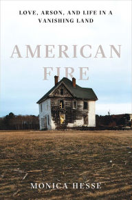 Title: American Fire: Love, Arson, and Life in a Vanishing Land, Author: Monica Hesse