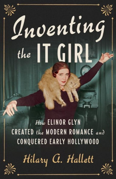 Inventing the It Girl: How Elinor Glyn Created Modern Romance and Conquered Early Hollywood