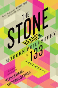 Title: The Stone Reader: Modern Philosophy in 133 Arguments, Author: Peter Catapano