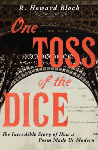 Title: One Toss of the Dice: The Incredible Story of How a Poem Made Us Modern, Author: R. Howard Bloch