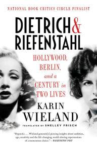 Title: Dietrich & Riefenstahl: Hollywood, Berlin, and a Century in Two Lives, Author: Karin Wieland