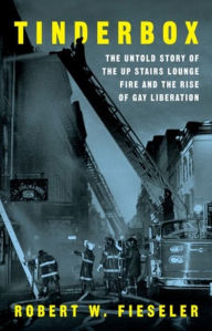 Title: Tinderbox: The Untold Story of the Up Stairs Lounge Fire and the Rise of Gay Liberation, Author: Robert W. Fieseler