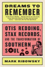 Dreams to Remember: Otis Redding, Stax Records, and the Transformation of Southern Soul