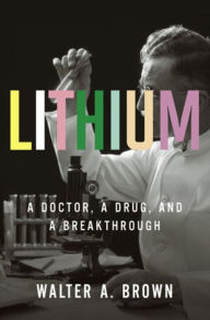 Title: Lithium: A Doctor, a Drug, and a Breakthrough, Author: Walter A. Brown