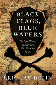 Free audio books and downloads Black Flags, Blue Waters: The Epic History of America's Most Notorious Pirates in English 9781631492105 by Eric Jay Dolin PDB MOBI