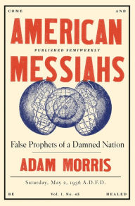 Title: American Messiahs: False Prophets of a Damned Nation, Author: Adam Morris