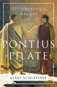 Title: Pontius Pilate: Deciphering a Memory, Author: Aldo Schiavone