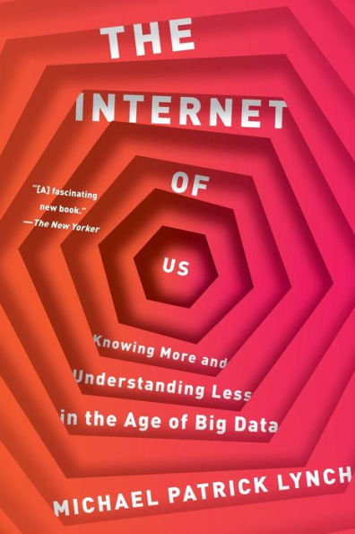 the Internet of Us: Knowing More and Understanding Less Age Big Data