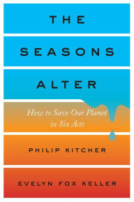 Title: The Seasons Alter: How to Save Our Planet in Six Acts, Author: Philip Kitcher