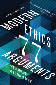 Title: Modern Ethics in 77 Arguments: A Stone Reader, Author: Peter Catapano