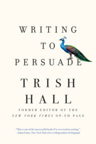 Free internet books download Writing to Persuade: How to Bring People Over to Your Side by Trish Hall MOBI