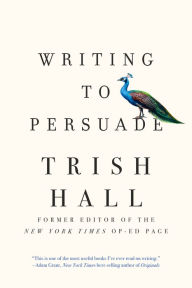 Title: Writing to Persuade: How to Bring People Over to Your Side, Author: Trish Hall