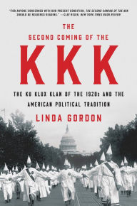 Title: The Second Coming of the KKK: The Ku Klux Klan of the 1920s and the American Political Tradition, Author: Linda Gordon