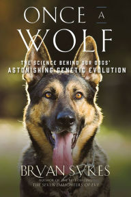 Title: Once a Wolf: The Science Behind Our Dogs' Astonishing Genetic Evolution, Author: Bryan Sykes