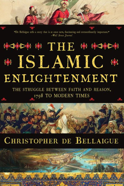The Islamic Enlightenment: Struggle Between Faith and Reason, 1798 to Modern Times