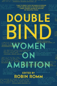 Title: Double Bind: Women on Ambition, Author: Robin Romm