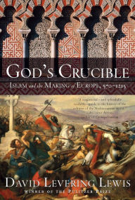 Title: God's Crucible: Islam and the Making of Europe, 570-1215, Author: David Levering Lewis
