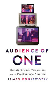 Epub books gratis download Audience of One: Donald Trump, Television, and the Fracturing of America (English Edition) by James Poniewozik 9781631494420 FB2 CHM