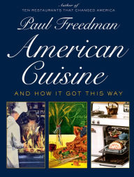 Title: American Cuisine: And How It Got This Way, Author: Paul  Freedman