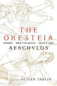 Title: The Oresteia: Agamemnon, Women at the Graveside, Orestes in Athens, Author: Aeschylus
