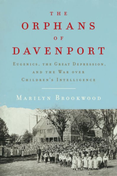 The Orphans of Davenport: Eugenics, the Great Depression, and the War over Children's Intelligence