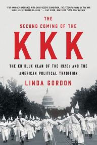 Title: The Second Coming of the KKK: The Ku Klux Klan of the 1920s and the American Political Tradition, Author: Linda Gordon