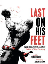Free a textbook download Last On His Feet: Jack Johnson and the Battle of the Century by Youssef Daoudi, Adrian Matejka