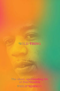 Free new release ebook downloads Wild Thing: The Short, Spellbinding Life of Jimi Hendrix by Philip Norman 9781631495892