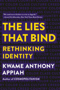 Title: The Lies that Bind: Rethinking Identity, Author: Kwame Anthony Appiah