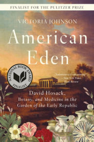 Title: American Eden: David Hosack, Botany, and Medicine in the Garden of the Early Republic, Author: Victoria Johnson