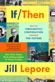 Title: If Then: How the Simulmatics Corporation Invented the Future, Author: Jill Lepore