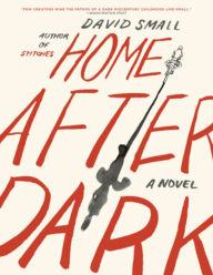 Title: Home After Dark: A Novel, Author: David Small