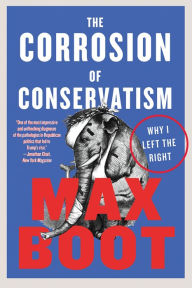 Title: The Corrosion of Conservatism: Why I Left the Right, Author: Max Boot