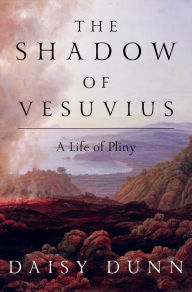 Title: The Shadow of Vesuvius: A Life of Pliny, Author: Daisy Dunn