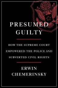 Title: Presumed Guilty: How the Supreme Court Empowered the Police and Subverted Civil Rights, Author: Erwin Chemerinsky
