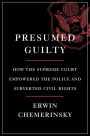 Presumed Guilty: How the Supreme Court Empowered the Police and Subverted Civil Rights