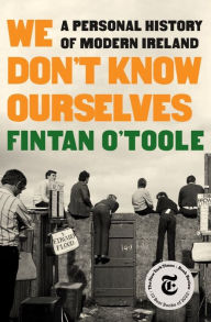 Pdf book download We Don't Know Ourselves: A Personal History of Modern Ireland in English  by Fintan O'Toole 9781631496547