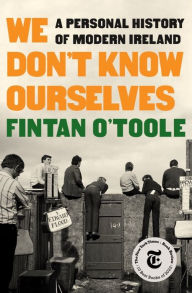 Title: We Don't Know Ourselves: A Personal History of Modern Ireland, Author: Fintan O'Toole